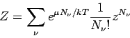 \begin{displaymath}
Z=\sum_{\nu }e^{\mu N_{\nu }/kT}\frac{1}{N_{\nu }!}z^{N_{\nu }}
\end{displaymath}