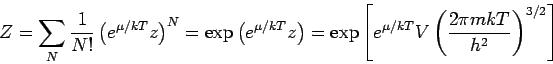 \begin{displaymath}
Z=\sum_{N}\frac{1}{N!}\left( e^{\mu /kT}z\right) ^{N}=\exp \...
...{\mu /kT}V \left( \frac{2\pi mkT}{h^{2}}
\right)^{3/2}\right]
\end{displaymath}