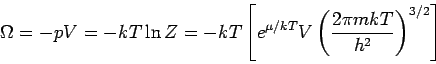 \begin{displaymath}
\Omega =-pV=-kT\ln Z=-kT\left[ e^{\mu /kT}V \left( \frac{2\pi mkT}{h^{2}}
\right)^{3/2}\right]
\end{displaymath}