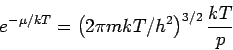 \begin{displaymath}
e^{-\mu /kT}=\left( 2\pi mkT/h^{2}\right) ^{3/2}\frac{kT}{p}
\end{displaymath}