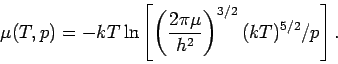 \begin{displaymath}
\mu (T,p)=-kT\ln \left[ \left( \frac{2\pi \mu }{h^{2}}\right)
^{3/2}(kT)^{5/2}/p\right] .
\end{displaymath}