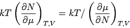 \begin{displaymath}
kT\left( \frac{\partial N}{\partial \mu }\right) _{T,V}=kT/\left( \frac{%
\partial \mu }{\partial N}\right) _{T,V}
\end{displaymath}