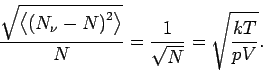 \begin{displaymath}
\frac{\sqrt{\left\langle \left( N_{\nu }-N\right) ^{2}\right\rangle }}{N}=%
\frac{1}{\sqrt{N}}=\sqrt{\frac{kT}{pV}}.
\end{displaymath}