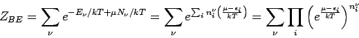\begin{displaymath}
Z_{BE}=\sum_{\nu }e^{-E_{\nu }/kT+\mu N_{\nu }/kT}=\sum_{\nu...
...eft( e^{\frac{\mu -\epsilon _{i}}{kT}}\right)
^{n_{i}^{\nu }}
\end{displaymath}