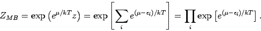\begin{displaymath}
Z_{MB}=\exp \left( e^{\mu /kT}z\right) =\exp \left[ \sum_{i}...
...ht] =\prod_{i} \exp\left[ e^{(\mu -\epsilon
_{i})/kT}\right] .
\end{displaymath}