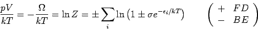 \begin{displaymath}
\frac{pV}{kT}=-\frac{\Omega }{kT}=\ln Z=\pm \sum_{i}\ln \lef...
...left(
\begin{array}{ll}
+ & FD \\
- & BE
\end{array}\right)
\end{displaymath}