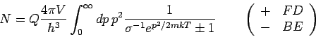 \begin{displaymath}
N=Q\frac{4\pi V}{h^{3}}\int_{0}^{\infty }dp\,p^{2}\frac{1}{\...
...left(
\begin{array}{ll}
+ & FD \\
- & BE
\end{array}\right)
\end{displaymath}