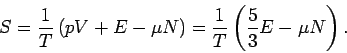 \begin{displaymath}
S=\frac{1}{T}\left( pV+E-\mu N\right) =\frac{1}{T}\left( \frac{5}{3}E-\mu
N\right) .
\end{displaymath}