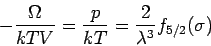 \begin{displaymath}
-\frac{\Omega }{kTV}=\frac{p}{kT}=\frac{2}{\lambda ^{3}}f_{5/2}(\sigma )
\end{displaymath}