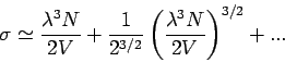 \begin{displaymath}
\sigma \simeq \frac{\lambda ^{3}N}{2V}+\frac{1}{2^{3/2}}\left( \frac{\lambda
^{3}N}{2V}\right) ^{3/2}+...
\end{displaymath}