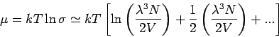 \begin{displaymath}
\mu =kT\ln \sigma \simeq kT\left[ \ln \left( \frac{\lambda ^...
...\frac{1}{2}\left( \frac{\lambda ^{3}N}{2V}\right) +...\right]
\end{displaymath}