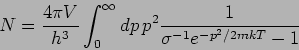 \begin{displaymath}
N=\frac{4\pi V}{h^{3}}\int_{0}^{\infty }dp\,p^{2}\frac{1}{\sigma
^{-1}e^{-p^{2}/2mkT}-1}
\end{displaymath}