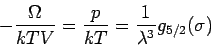 \begin{displaymath}
-\frac{\Omega }{kTV}=\frac{p}{kT}=\frac{1}{\lambda ^{3}}g_{5/2}(\sigma )
\end{displaymath}