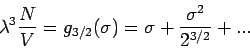 \begin{displaymath}
\lambda ^{3}\frac{N}{V}=g_{3/2}(\sigma )=\sigma +\frac{\sigma ^{2}}{2^{3/2}}%
+...
\end{displaymath}