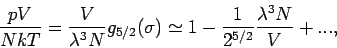 \begin{displaymath}
\frac{pV}{NkT}=\frac{V}{\lambda ^{3}N}g_{5/2}(\sigma )\simeq 1-\frac{1}{%
2^{5/2}}\frac{\lambda ^{3}N}{V}+...,
\end{displaymath}