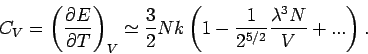 \begin{displaymath}
C_{V}=\left( \frac{\partial E}{\partial T}\right) _{V}\simeq...
...\left( 1-\frac{1}{2^{5/2}}\frac{\lambda ^{3}N}{V}+...\right) .
\end{displaymath}