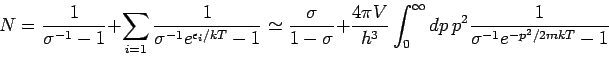 \begin{displaymath}
N=\frac{1}{\sigma ^{-1}-1}+\sum_{i=1}\frac{1}{\sigma ^{-1}e^...
..._{0}^{\infty }dp\,p^{2}\frac{1}{\sigma ^{-1}e^{-p^{2}/2mkT}-1}
\end{displaymath}