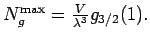 $N_{g}^{\max }=\frac{V}{\lambda ^{3}}g_{3/2}(1).$