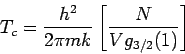 \begin{displaymath}
T_{c}=\frac{h^{2}}{2\pi mk}\left[ \frac{N}{Vg_{3/2}(1)}\right]
\end{displaymath}