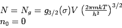 \begin{displaymath}
\begin{array}{l}
N=N_{g}=g_{3/2}(\sigma )V\left( \frac{2\pi mkT}{h^{2}}\right) ^{3/2} \\
n_{0}=0
\end{array}\end{displaymath}