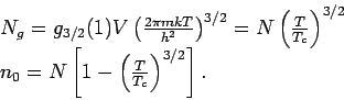 \begin{displaymath}
\begin{array}{l}
N_{g}=g_{3/2}(1)V\left( \frac{2\pi mkT}{h^{...
...ft[ 1-\left( \frac{T}{T_{c}}\right) ^{3/2}\right] .
\end{array}\end{displaymath}