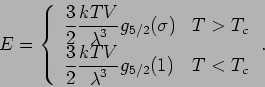 \begin{displaymath}
E=\left\{
\begin{array}{ll}
\displaystyle \frac{\displaysty...
...aystyle \lambda ^{3}}g_{5/2}(1) & T<T_{c}
\end{array}\right. .
\end{displaymath}