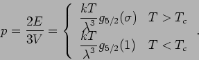 \begin{displaymath}
p=\frac{2E}{3V}=\left\{
\begin{array}{ll}
\displaystyle \fr...
...aystyle \lambda ^{3}}g_{5/2}(1) & T<T_{c}
\end{array}\right. .
\end{displaymath}