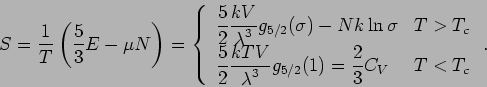 \begin{displaymath}
S=\frac{1}{T}\left( \frac{5}{3}E-\mu N\right) =\left\{
\beg...
...{3}}g_{5/2}(1)=\frac{2}{3}C_{V} & T<T_{c}
\end{array}\right. .
\end{displaymath}