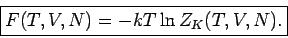 \begin{displaymath}
\fbox{$F(T,V,N)=-kT\ln Z_{K} (T,V,N).$}
\end{displaymath}
