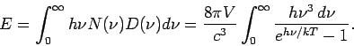 \begin{displaymath}
E=\int_0^{\infty} h\nu N(\nu) D(\nu) d\nu = \frac{8\pi V}{c^3} \int_0^{\infty}
\frac{h\nu^3 \, d \nu}{e^{h \nu /kT}-1}.
\end{displaymath}
