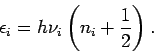\begin{displaymath}
\epsilon_i=h \nu_i \left( n_i +\frac{1}{2} \right).
\end{displaymath}