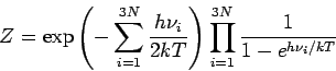 \begin{displaymath}
Z=\exp \left( -\sum_{i=1}^{3N}\frac{h\nu_i}{2kT} \right) \prod_{i=1}^{3N} \frac{1}{1-e^{h\nu_i /kT}}
\end{displaymath}