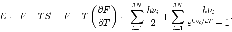 \begin{displaymath}
E=F+TS=F-T\left( \frac{\partial F}{\partial T} \right) =
\s...
...c{h\nu_i}{2} + \sum_{i=1}^{3N}\frac{h\nu_i}{e^{h\nu_i /kT}-1}.
\end{displaymath}