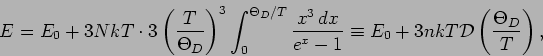 \begin{displaymath}
E=E_0+3NkT \cdot 3 \left( \frac{T}{\Theta_D} \right)^3
\int...
...uiv E_0 + 3nkT \mathcal{D}
\left( \frac{\Theta_D}{T} \right),
\end{displaymath}