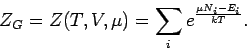 \begin{displaymath}
Z_{G}=Z(T,V,\mu )=\sum_{i}e^{\frac{\mu N_{i}-E_{i}}{kT}}.
\end{displaymath}