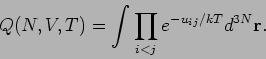 \begin{displaymath}
Q(N,V,T)=\int \prod_{i<j}e^{-u_{ij}/kT}d^{3N}\mathbf{r}.
\end{displaymath}