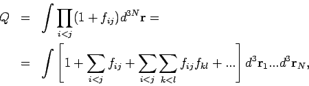 \begin{eqnarray*}
Q &=&\int \prod_{i<j}(1+f_{ij})d^{3N}\mathbf{r=} \\
&=&\int \...
...{ij}f_{kl}+...\right] d^{3}\mathbf{r}_{1}...d^{3}\mathbf{r}_{N},
\end{eqnarray*}