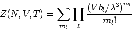 \begin{displaymath}
Z(N,V,T)=\sum_{m_{l}}\prod_{l}\frac{\left( Vb_{l}/\lambda ^{3}\right)
^{m_{l}}}{m_{l}!}
\end{displaymath}