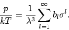 \begin{displaymath}
\frac{p}{kT}=\frac{1}{\lambda ^{3}}\sum_{l=1}^{\infty }b_{l}\sigma ^{l}.
\end{displaymath}