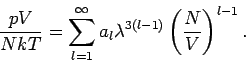 \begin{displaymath}
\frac{pV}{NkT}=\sum_{l=1}^{\infty }a_{l}\lambda ^{3(l-1)}\left( \frac{N}{V}%
\right) ^{l-1}.
\end{displaymath}