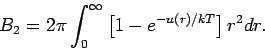 \begin{displaymath}
B_{2}=2\pi \int_{0}^{\infty }\left[ 1-e^{-u(r)/kT}\right] r^{2}dr.
\end{displaymath}