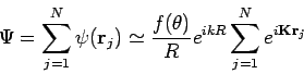\begin{displaymath}
\Psi =\sum_{j=1}^{N}\psi (\mathbf{r}_{j})\simeq \frac{f(\theta )}{R}%
e^{ikR}\sum_{j=1}^{N}e^{i\mathbf{Kr}_{j}}
\end{displaymath}