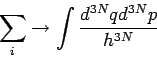 \begin{displaymath}
\sum_{i}\rightarrow \int \frac{d^{3N}qd^{3N}p}{h^{3N}}
\end{displaymath}