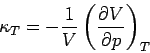 \begin{displaymath}
\kappa _{T}=-\frac{1}{V}\left( \frac{\partial V}{\partial p}\right) _{T}
\end{displaymath}