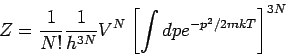 \begin{displaymath}
Z=\frac{1}{N!}\frac{1}{h^{3N}}V^{N}\left[ \int dpe^{-p^{2}/2mkT}\right] ^{3N}
\end{displaymath}