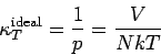 \begin{displaymath}
\kappa _{T}^{\rm ideal}=\frac{1}{p}=\frac{V}{NkT}
\end{displaymath}