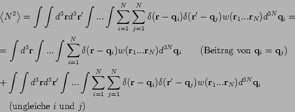\begin{eqnarray*}
&&\left\langle N^{2}\right\rangle =\int \int d^{3}\mathbf{r}d^...
...N}%
\mathbf{q}_{i} \\
&&\quad \mbox{(ungleiche }i\mbox{ und }j)
\end{eqnarray*}