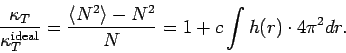 \begin{displaymath}
\frac{\kappa _{T}}{\kappa _{T}^{\rm ideal}}=\frac{\left\langle
N^{2}\right\rangle -N^{2}}{N}=1+c\int h(r)\cdot 4\pi ^{2}dr.
\end{displaymath}