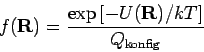\begin{displaymath}
f(\mathbf{R})=\frac{\exp \left[ -U(\mathbf{R)/}kT\right] }{Q_{\rm konfig}}
\end{displaymath}