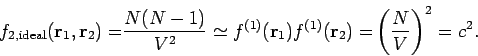 \begin{displaymath}
f_{2,{\rm ideal}}(\mathbf{r}_{1},\mathbf{r}_{2}\mathbf{)=}\f...
...thbf{r}_{2}\mathbf{)=}%
\left( \frac{N}{V}\right) ^{2}=c^{2}.
\end{displaymath}